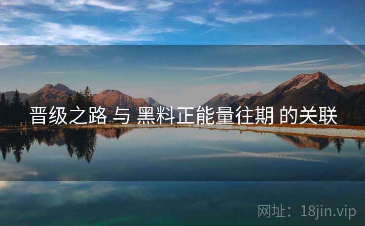 晋级之路 与 黑料正能量往期 的关联