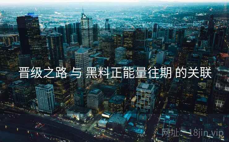 晋级之路 与 黑料正能量往期 的关联