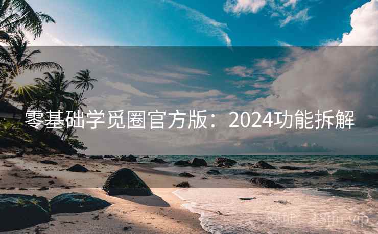 零基础学觅圈官方版：2024功能拆解