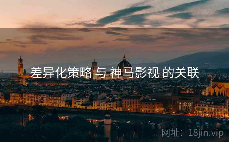 差异化策略 与 神马影视 的关联