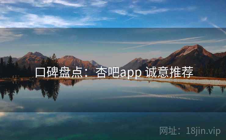 口碑盘点：杏吧app 诚意推荐