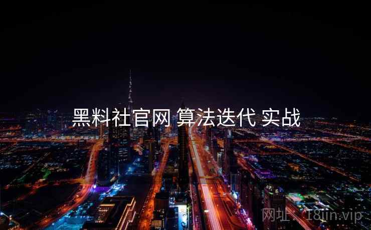 黑料社官网 算法迭代 实战