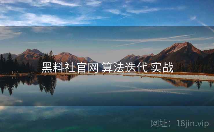 黑料社官网 算法迭代 实战