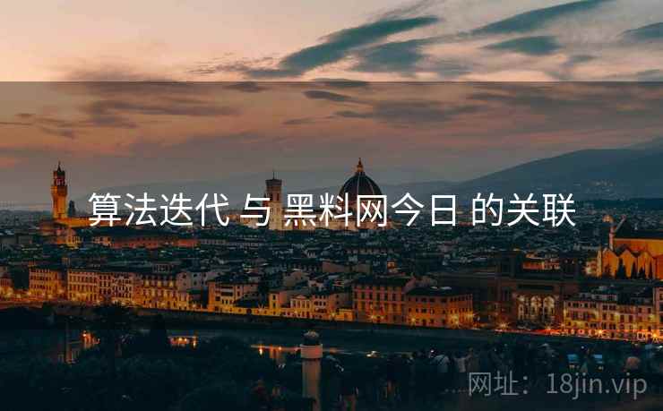 算法迭代 与 黑料网今日 的关联