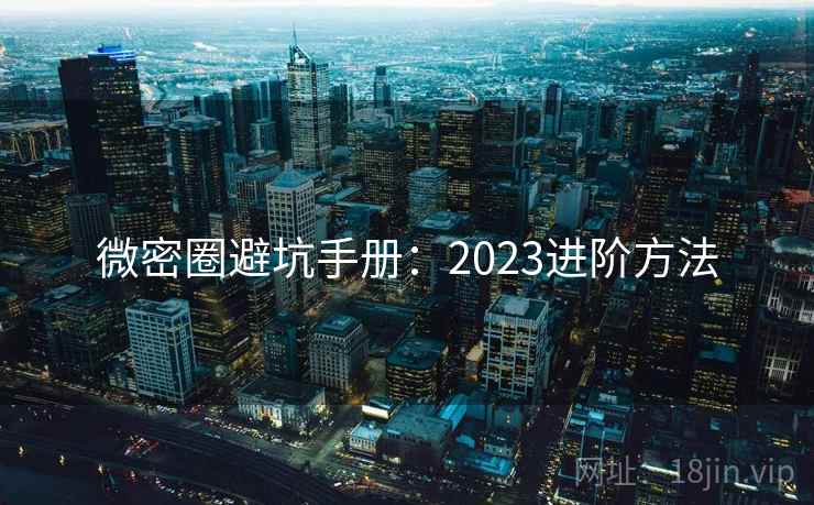 微密圈避坑手册：2023进阶方法