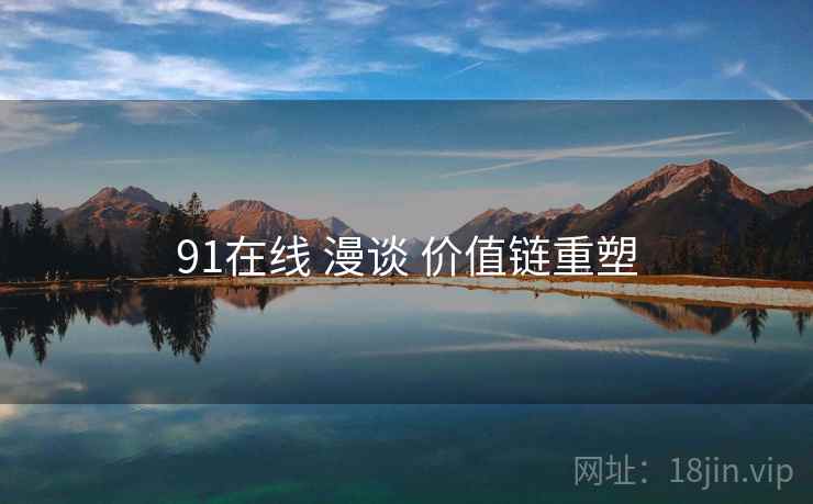 91在线 漫谈 价值链重塑
