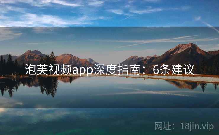 泡芙视频app深度指南：6条建议