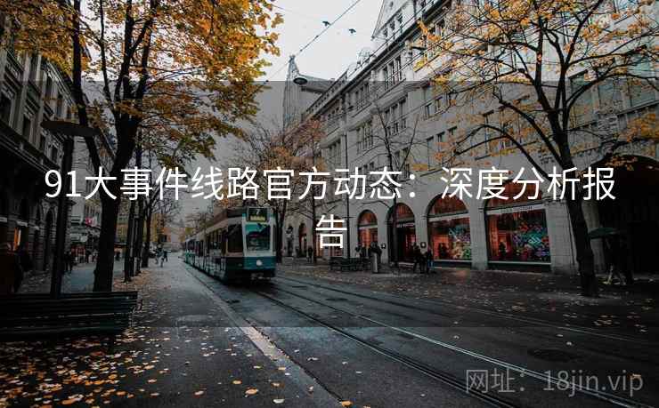 91大事件线路官方动态：深度分析报告