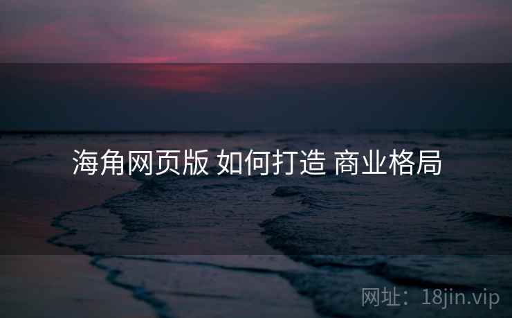 海角网页版 如何打造 商业格局